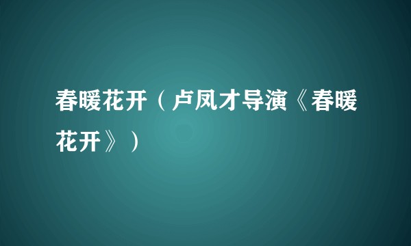 春暖花开（卢凤才导演《春暖花开》）