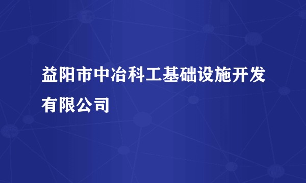 益阳市中冶科工基础设施开发有限公司