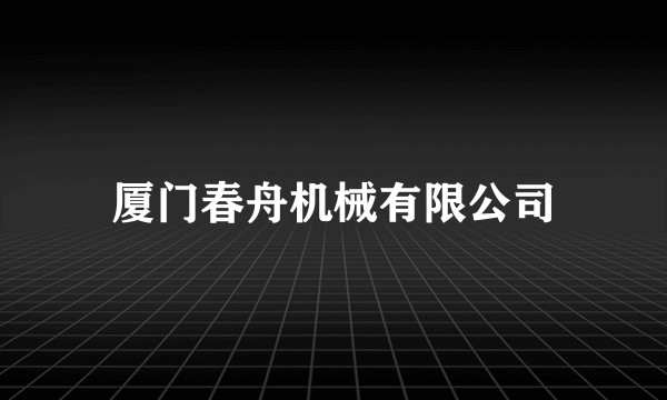 厦门春舟机械有限公司