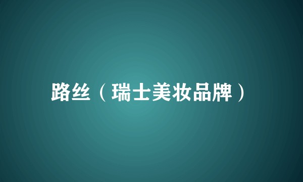 路丝（瑞士美妆品牌）
