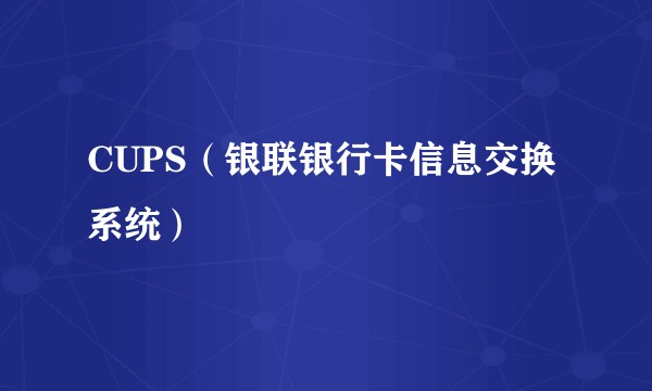 CUPS（银联银行卡信息交换系统）