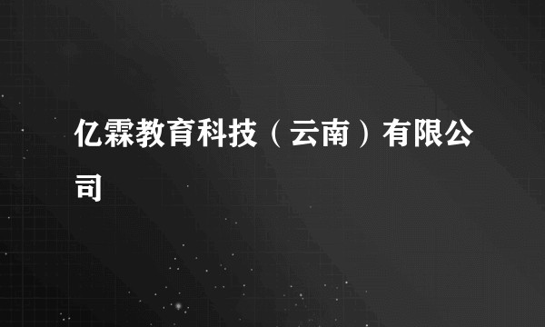 亿霖教育科技（云南）有限公司