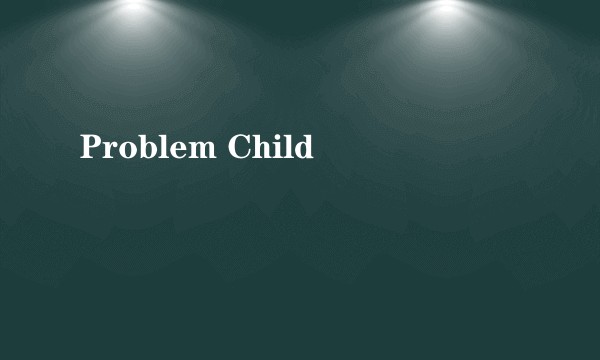 Problem Child