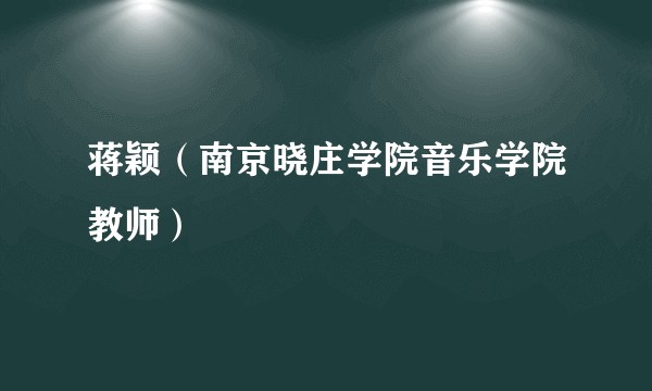 蒋颖（南京晓庄学院音乐学院教师）