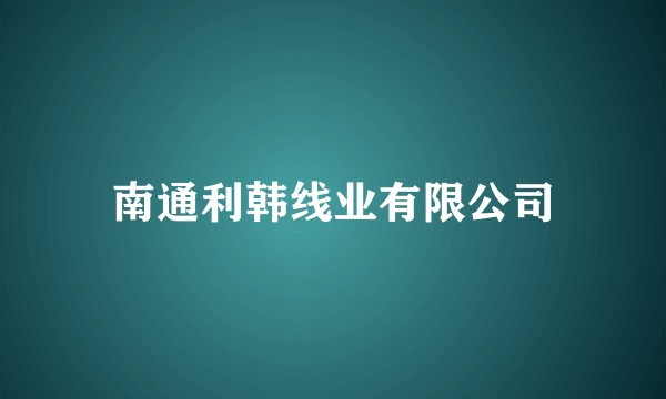 南通利韩线业有限公司