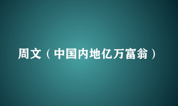 周文（中国内地亿万富翁）