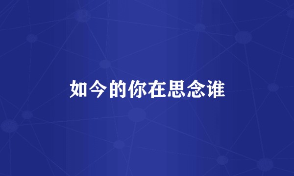 如今的你在思念谁