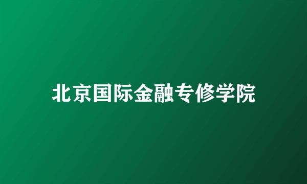 北京国际金融专修学院