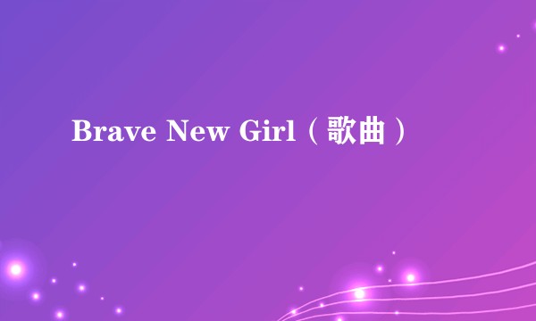 Brave New Girl（歌曲）