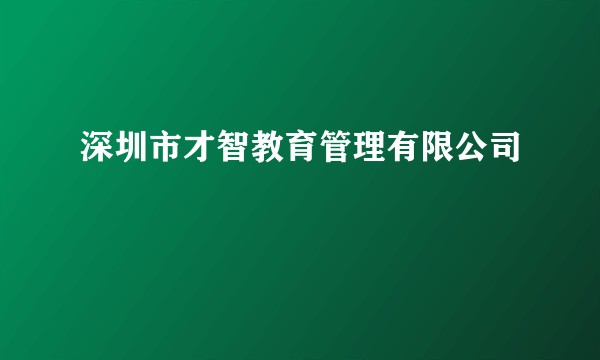 深圳市才智教育管理有限公司
