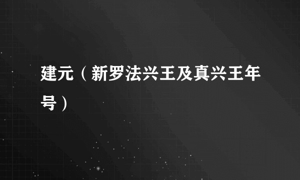 建元（新罗法兴王及真兴王年号）