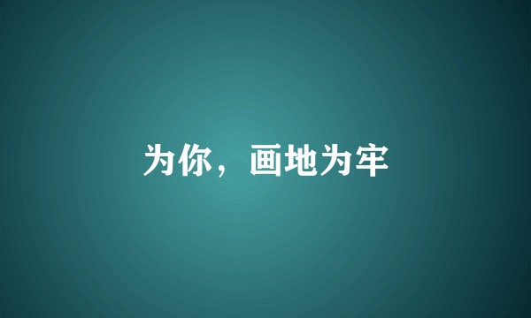 为你,画地为牢