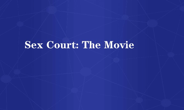 Sex Court: The Movie