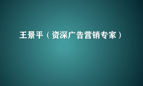 王景平(资深广告营销专家)