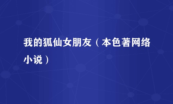 我的狐仙女朋友(本色著网络小说)