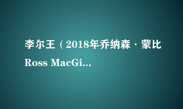 李尔王（2018年乔纳森·蒙比Ross MacGibbon执导的电影）