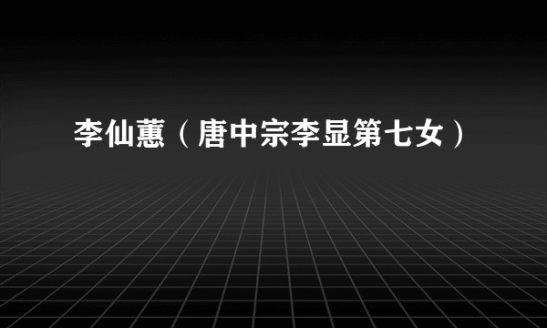 李仙蕙(唐中宗李显第七女)