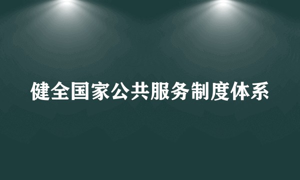 健全国家公共服务制度体系