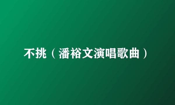 不挑(潘裕文演唱歌曲)