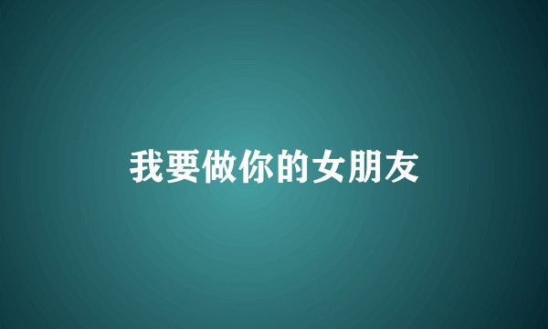 我要做你的女朋友