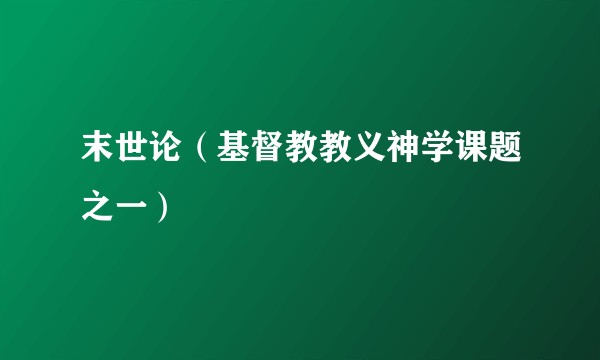 末世论（基督教教义神学课题之一）