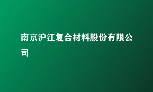 南京沪江复合材料股份有限公司