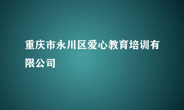 重庆市永川区爱心教育培训有限公司