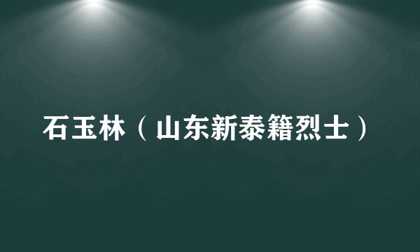 石玉林（山东新泰籍烈士）