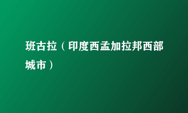 班古拉(印度西孟加拉邦西部城市)