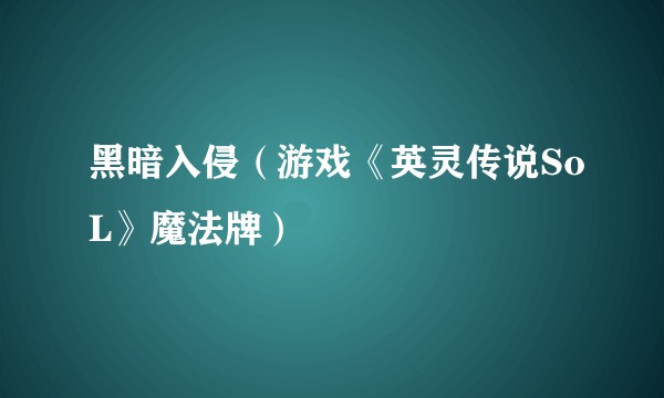 黑暗入侵（游戏《英灵传说SoL》魔法牌）