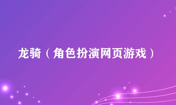 龙骑(角色扮演网页游戏)