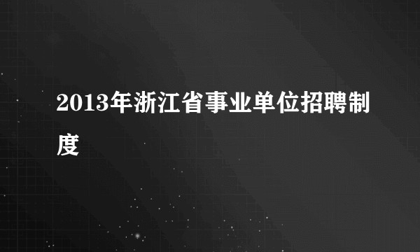 2013年浙江省事业单位招聘制度