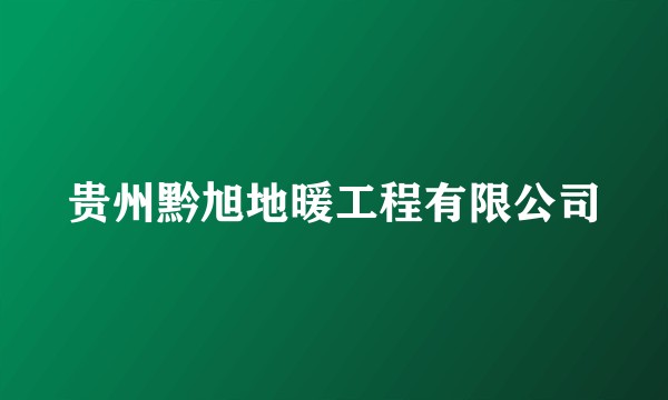 贵州黔旭地暖工程有限公司