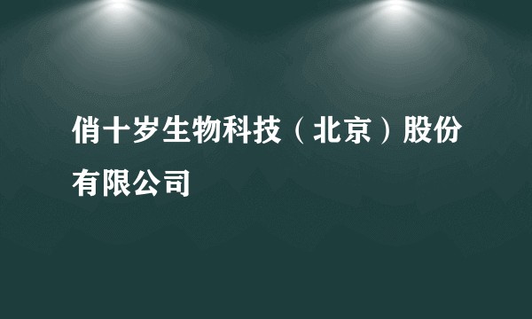 俏十岁生物科技(北京)股份有限公司