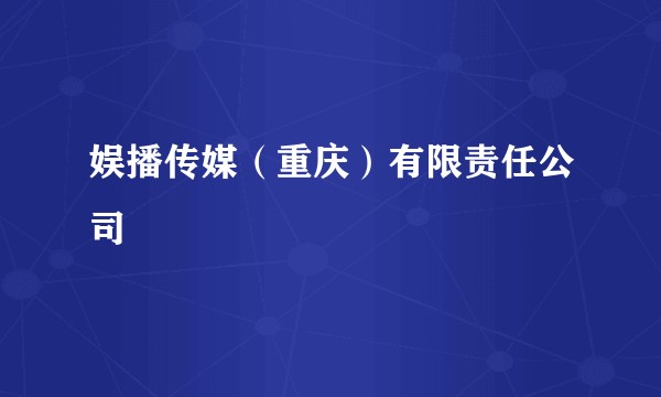 娱播传媒（重庆）有限责任公司