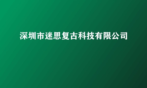 深圳市迷思复古科技有限公司