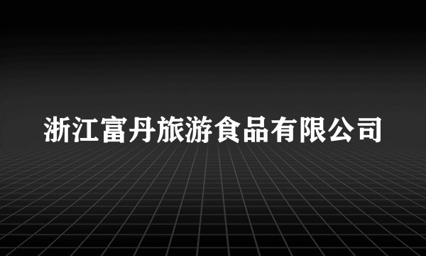 浙江富丹旅游食品有限公司