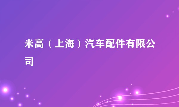 米高(上海)汽车配件有限公司
