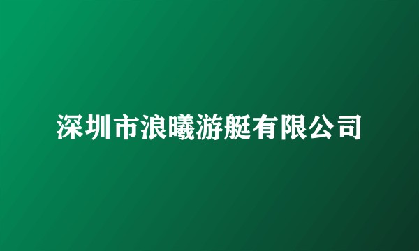 深圳市浪曦游艇有限公司