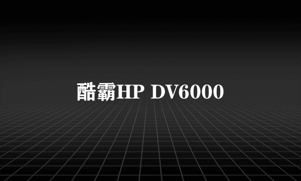 酷霸HP DV6000