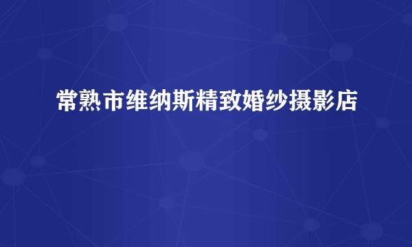 常熟市维纳斯精致婚纱摄影店