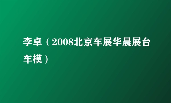 李卓(2008北京车展华晨展台车模)