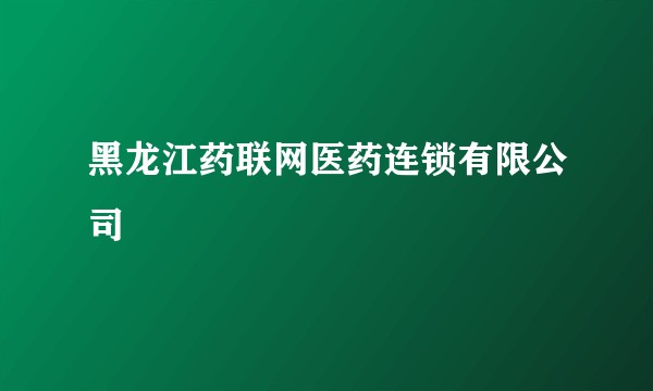 黑龙江药联网医药连锁有限公司