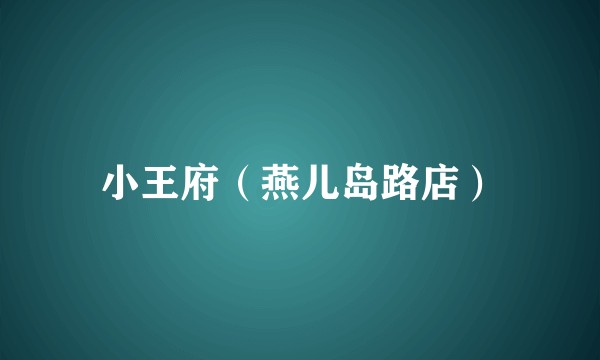 小王府（燕儿岛路店）