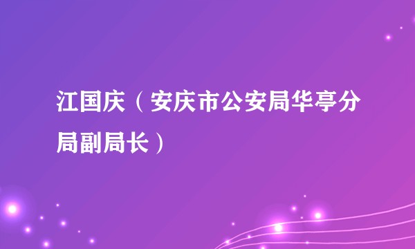江国庆(安庆市公安局华亭分局副局长)