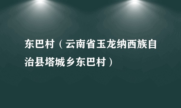 东巴村(云南省玉龙纳西族自治县塔城乡东巴村)