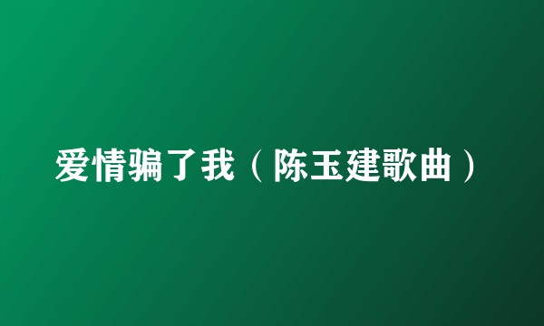 爱情骗了我（陈玉建歌曲）