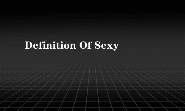 Definition Of Sexy