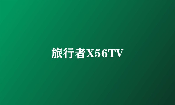 旅行者X56TV
