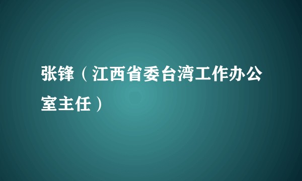 张锋（江西省委台湾工作办公室主任）